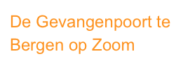 De Gevangenpoort te Bergen op Zoom 